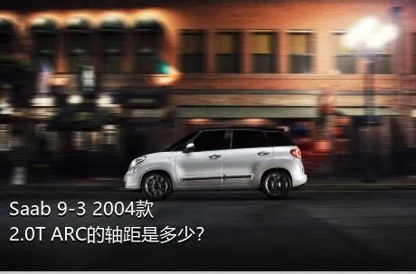 Saab 9-3 2004款 2.0T ARC的轴距是多少？