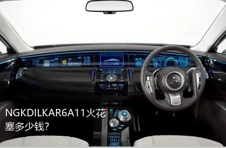 NGKDILKAR6A11火花塞多少钱？