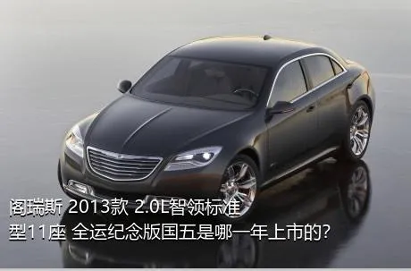 阁瑞斯 2013款 2.0L智领标准型11座 全运纪念版国五是哪一年上市的？