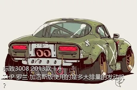 标致3008 2013款 1.6THP 罗兰·加洛斯版使用的是多大排量的发动机？
