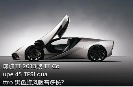 奥迪TT 2013款 TT Coupe 45 TFSI quattro 黑色旋风版有多长？