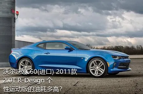 沃尔沃XC60(进口) 2011款 2.0T R-Design 个性运动版的油耗多高？