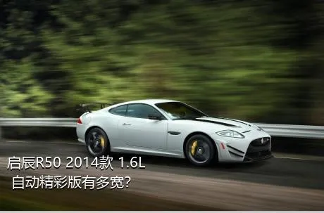 启辰R50 2014款 1.6L 自动精彩版有多宽？