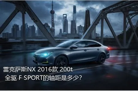 雷克萨斯NX 2016款 200t 全驱 F SPORT的轴距是多少？