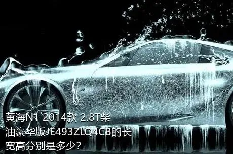 黄海N1 2014款 2.8T柴油豪华版JE493ZLQ4CB的长宽高分别是多少？