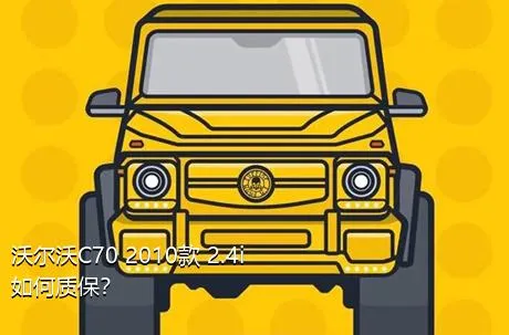 沃尔沃C70 2010款 2.4i如何质保？