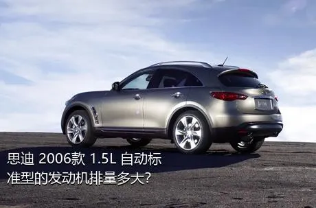 思迪 2006款 1.5L 自动标准型的发动机排量多大？