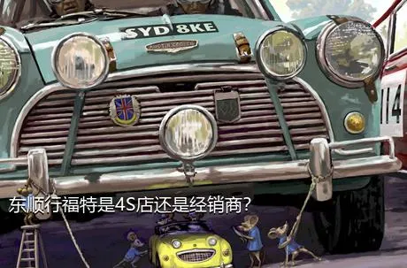 东顺行福特是4S店还是经销商？