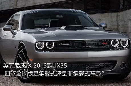 英菲尼迪JX 2013款 JX35 四驱全能版是承载式还是非承载式车身？