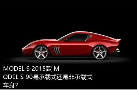 MODEL S 2015款 MODEL S 90是承载式还是非承载式车身？