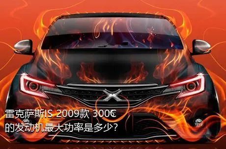 雷克萨斯IS 2009款 300C的发动机最大功率是多少？