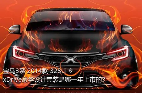 宝马3系 2014款 328Li xDrive豪华设计套装是哪一年上市的？