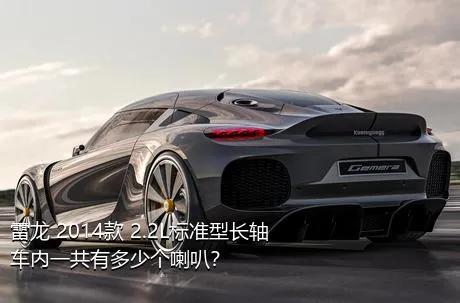 雷龙 2014款 2.2L标准型长轴车内一共有多少个喇叭？