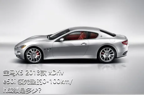 宝马X5 2013款 xDrive50i 领先型的0-100km/h成绩是多少？