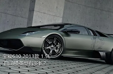 宝骏630 2013款 1.5L 自动精英型有多长？