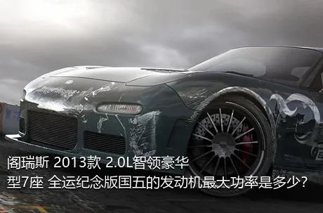 阁瑞斯 2013款 2.0L智领豪华型7座 全运纪念版国五的发动机最大功率是多少？