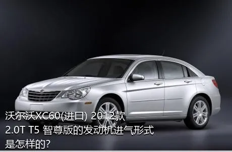 沃尔沃XC60(进口) 2012款 2.0T T5 智尊版的发动机进气形式是怎样的？