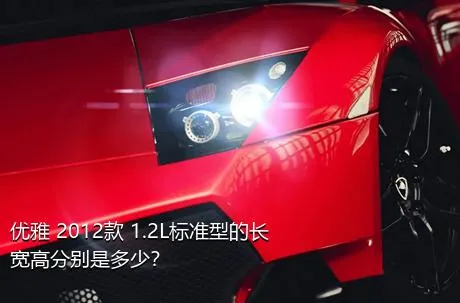 优雅 2012款 1.2L标准型的长宽高分别是多少？