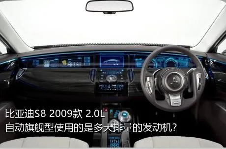 比亚迪S8 2009款 2.0L 自动旗舰型使用的是多大排量的发动机？