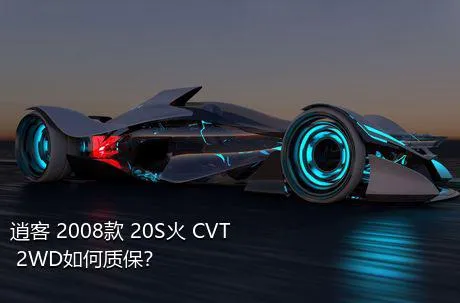 逍客 2008款 20S火 CVT 2WD如何质保？