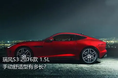 瑞风S3 2016款 1.5L 手动舒适型有多长？