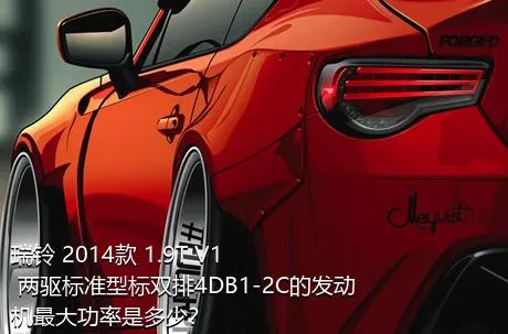 瑞铃 2014款 1.9T V1 两驱标准型标双排4DB1-2C的发动机最大功率是多少？