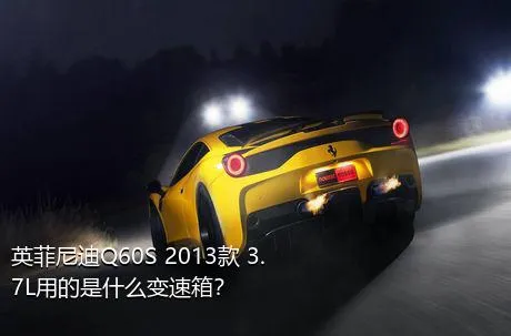 英菲尼迪Q60S 2013款 3.7L用的是什么变速箱？