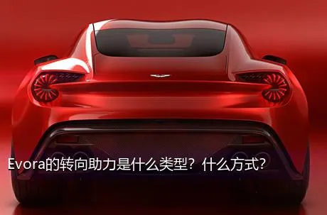 Evora的转向助力是什么类型？什么方式？