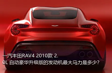 一汽丰田RAV4 2010款 2.0L 自动豪华升级版的发动机最大马力是多少？