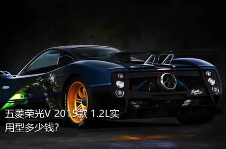 五菱荣光V 2015款 1.2L实用型多少钱？