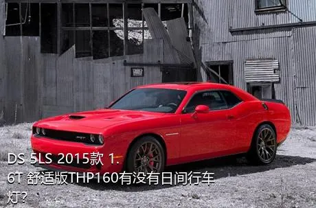 DS 5LS 2015款 1.6T 舒适版THP160有没有日间行车灯？