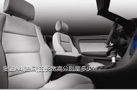 奥迪A4(进口)的长宽高分别是多少？