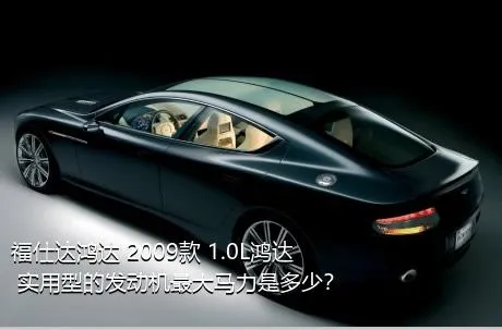 福仕达鸿达 2009款 1.0L鸿达 实用型的发动机最大马力是多少？