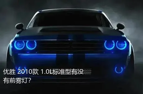优胜 2010款 1.0L标准型有没有前雾灯？