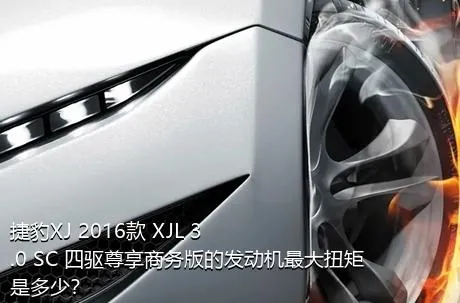 捷豹XJ 2016款 XJL 3.0 SC 四驱尊享商务版的发动机最大扭矩是多少？