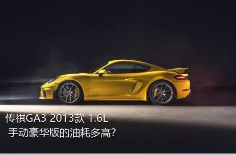 传祺GA3 2013款 1.6L 手动豪华版的油耗多高？