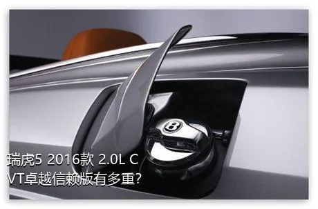 瑞虎5 2016款 2.0L CVT卓越信赖版有多重？