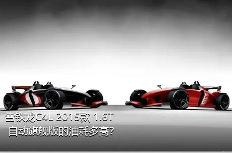 雪铁龙C4L 2015款 1.6T 自动旗舰版的油耗多高？
