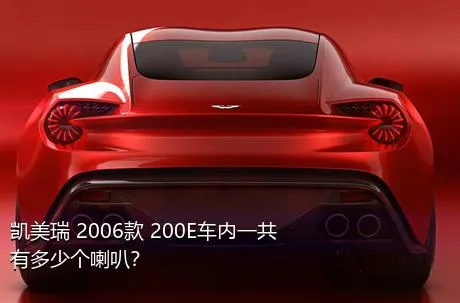 凯美瑞 2006款 200E车内一共有多少个喇叭？
