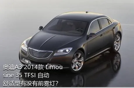 奥迪A3 2014款 Limousine 35 TFSI 自动舒适型有没有前雾灯？