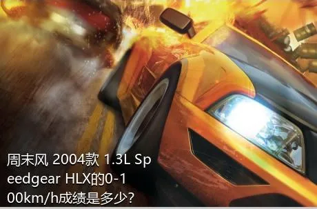 周末风 2004款 1.3L Speedgear HLX的0-100km/h成绩是多少？