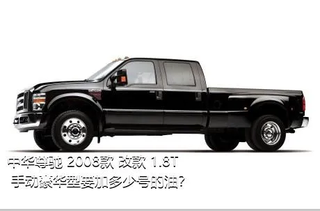 中华尊驰 2008款 改款 1.8T 手动豪华型要加多少号的油？