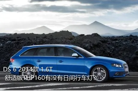 DS 6 2014款 1.6T 舒适版THP160有没有日间行车灯？