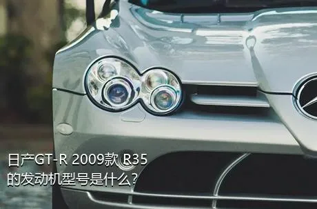 日产GT-R 2009款 R35的发动机型号是什么？
