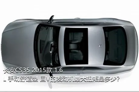 长安CS35 2015款 1.6L 手动舒适型 国V的发动机最大扭矩是多少？