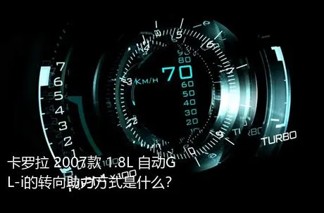 卡罗拉 2007款 1.8L 自动GL-i的转向助力方式是什么？