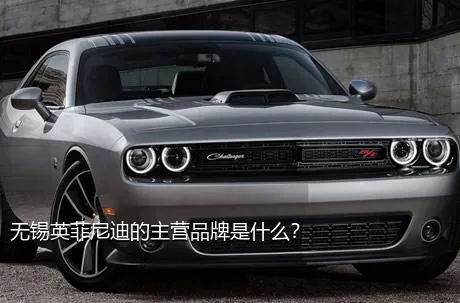 无锡英菲尼迪的主营品牌是什么？
