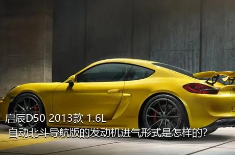 启辰D50 2013款 1.6L 自动北斗导航版的发动机进气形式是怎样的？