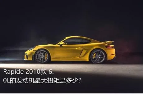 Rapide 2010款 6.0L的发动机最大扭矩是多少？