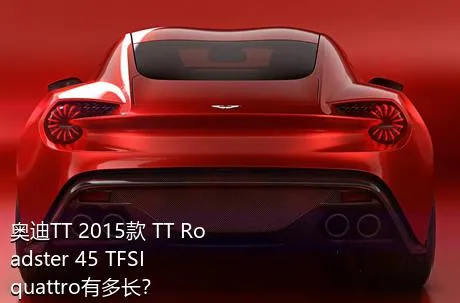 奥迪TT 2015款 TT Roadster 45 TFSI quattro有多长？
